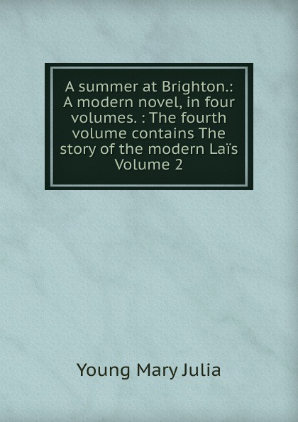 A summer at Brighton.: A modern novel, in four volumes. : The fourth volume contains The story of the modern Lais Volume 2