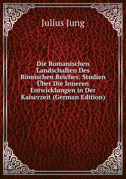 Die Romanischen Landschaften Des Romischen Reiches: Studien Uber Die Inneren Entwicklungen in Der Kaiserzeit (German Edition)