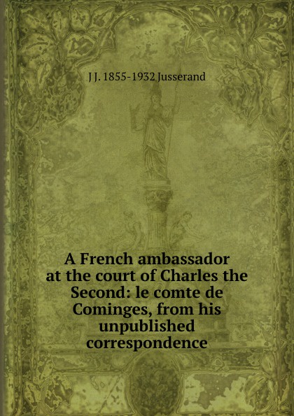 A French ambassador at the court of Charles the Second: le comte de Cominges, from his unpublished correspondence