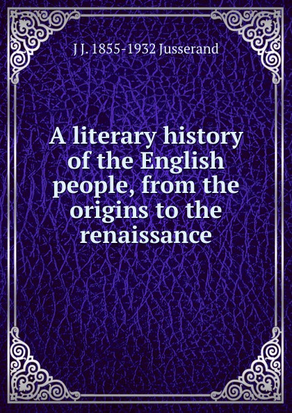 A literary history of the English people, from the origins to the renaissance