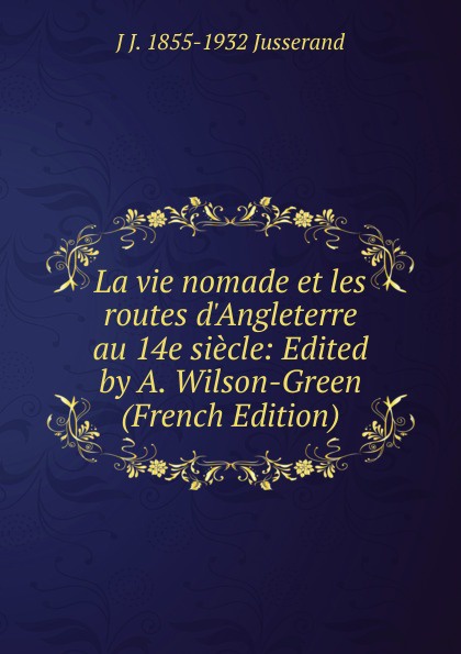 La vie nomade et les routes d.Angleterre au 14e siecle: Edited by A. Wilson-Green (French Edition)