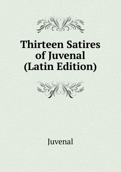 Book 13. Persius and Juvenal. Antique Juvenal Saturae (Latin Edition). Satires of Juvenal uzb.