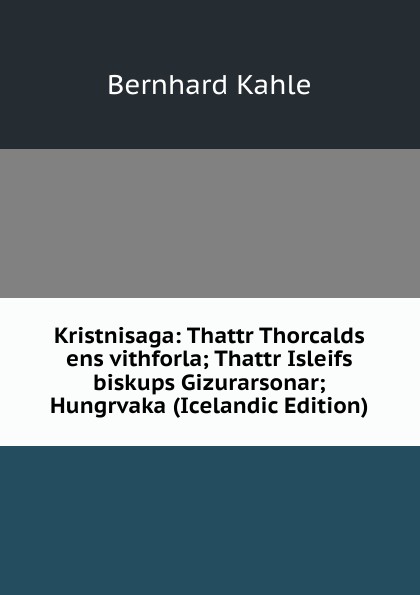 Kristnisaga: Thattr Thorcalds ens vithforla; Thattr Isleifs biskups Gizurarsonar; Hungrvaka (Icelandic Edition)