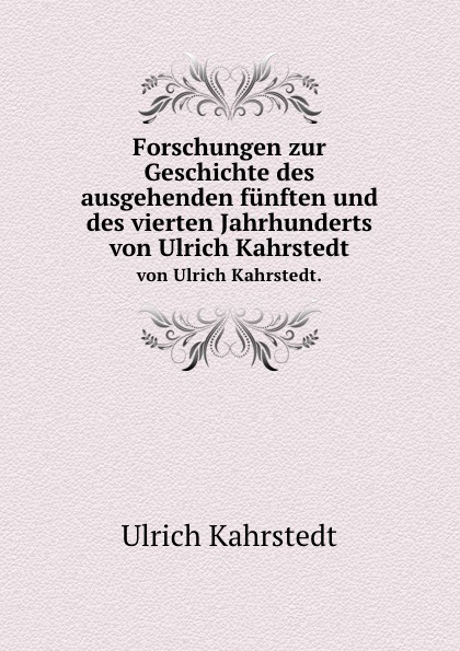 Forschungen zur Geschichte des ausgehenden funften und des vierten Jahrhunderts. von Ulrich Kahrstedt.
