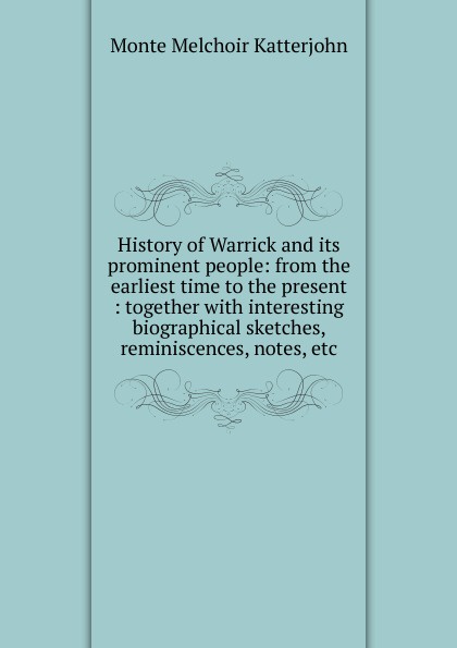 History of Warrick and its prominent people: from the earliest time to the present : together with interesting biographical sketches, reminiscences, notes, etc.