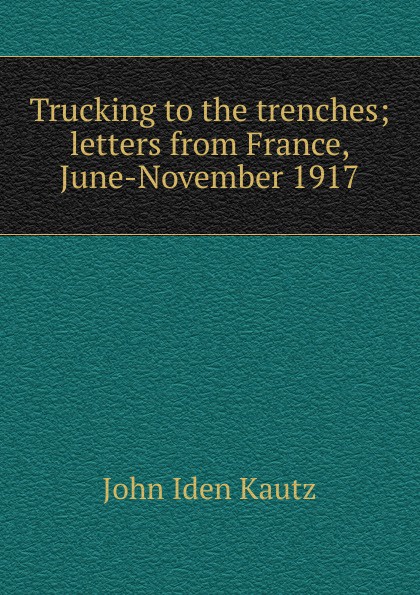 Trucking to the trenches; letters from France, June-November 1917