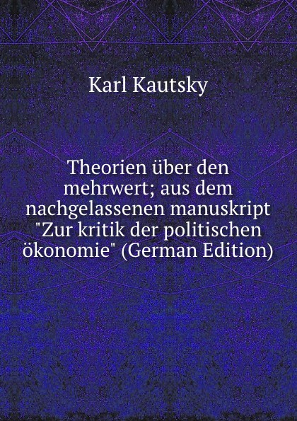 Theorien uber den mehrwert; aus dem nachgelassenen manuskript \