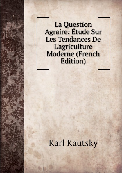 La Question Agraire: Etude Sur Les Tendances De L.agriculture Moderne (French Edition)