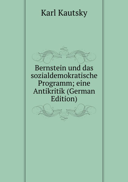 Bernstein und das sozialdemokratische Programm; eine Antikritik (German Edition)