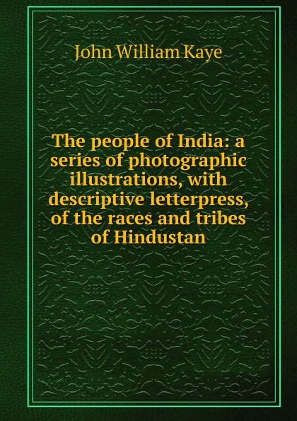 The people of India: a series of photographic illustrations, with descriptive letterpress, of the races and tribes of Hindustan