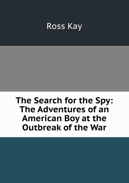 The Search for the Spy: The Adventures of an American Boy at the Outbreak of the War