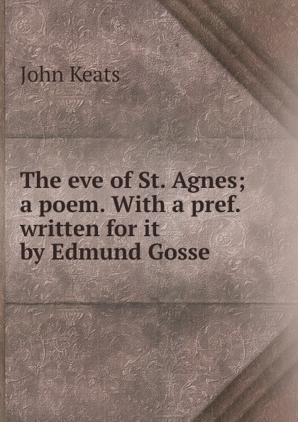 The eve of St. Agnes; a poem. With a pref. written for it by Edmund Gosse
