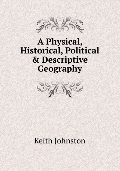 A Physical, Historical, Political . Descriptive Geography