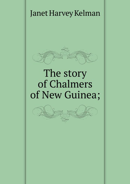 The story of Chalmers of New Guinea;