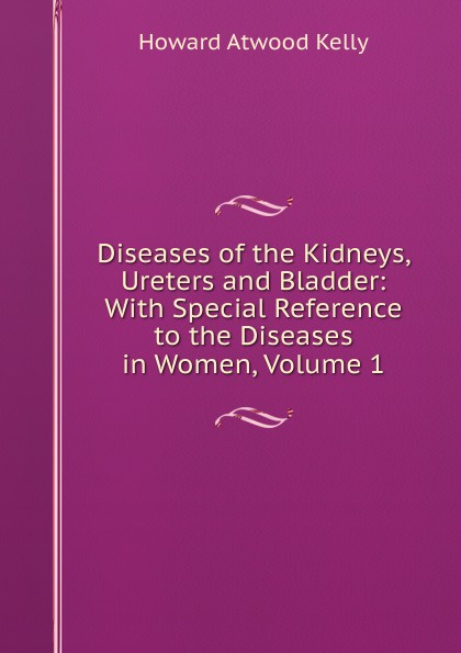 Diseases of the Kidneys, Ureters and Bladder: With Special Reference to the Diseases in Women, Volume 1
