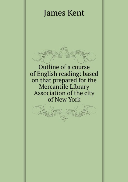 Outline of a course of English reading: based on that prepared for the Mercantile Library Association of the city of New York