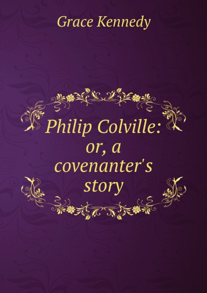 Philip Colville: or, a covenanter.s story