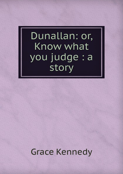 Dunallan: or, Know what you judge : a story