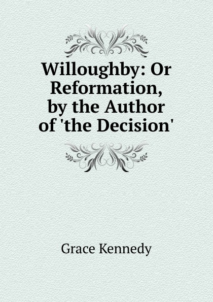 Willoughby: Or Reformation, by the Author of .the Decision..
