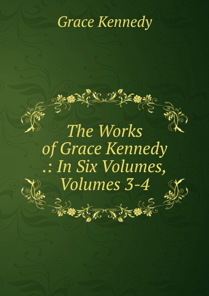 The Works of Grace Kennedy .: In Six Volumes, Volumes 3-4