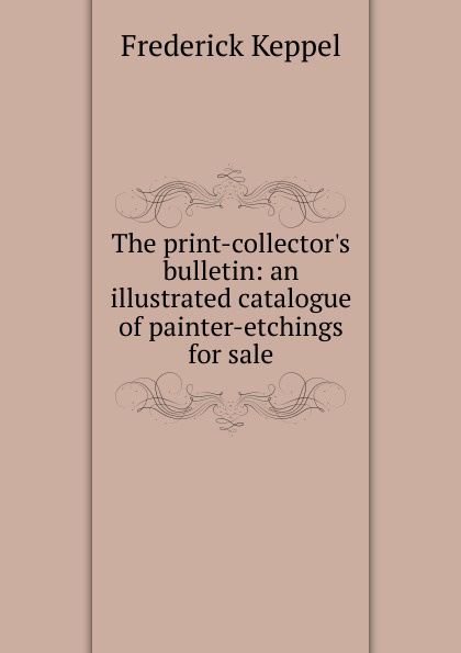 The print-collector.s bulletin: an illustrated catalogue of painter-etchings for sale