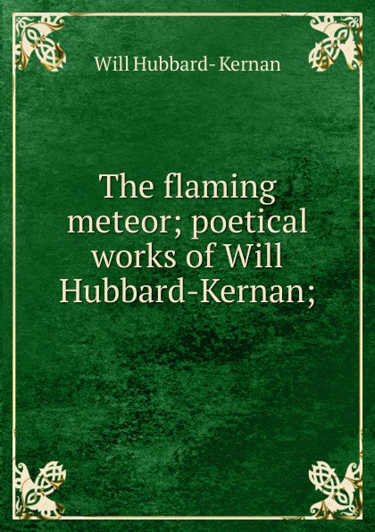 The flaming meteor; poetical works of Will Hubbard-Kernan;