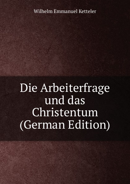 Die Arbeiterfrage und das Christentum (German Edition)