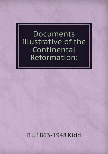 Documents illustrative of the Continental Reformation;