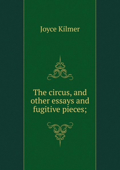 The circus, and other essays and fugitive pieces;