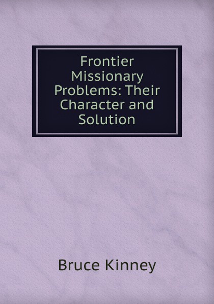 Frontier Missionary Problems: Their Character and Solution