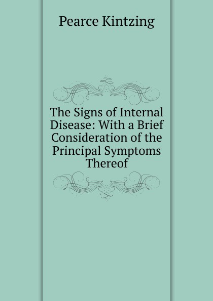 The Signs of Internal Disease: With a Brief Consideration of the Principal Symptoms Thereof