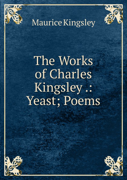 The Works of Charles Kingsley .: Yeast; Poems
