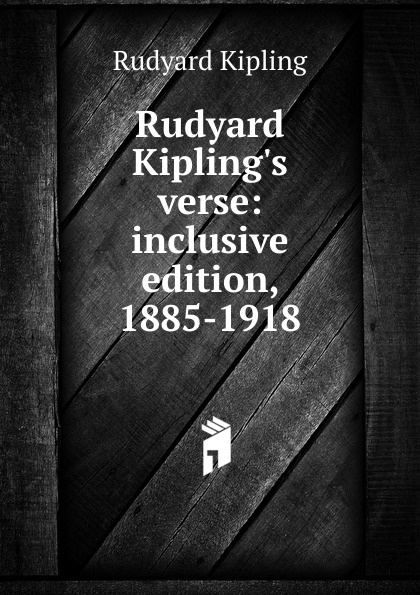 Rudyard Kipling.s verse: inclusive edition, 1885-1918