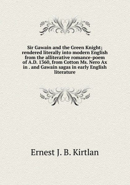 Sir Gawain and the Green Knight; rendered literally into modern English from the alliterative romance-poem of A.D. 1360, from Cotton Ms. Nero Ax in . and Gawain sagas in early English literature