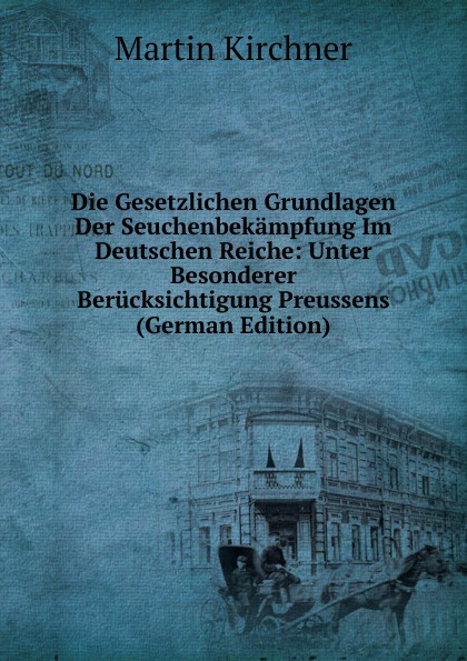 Die Gesetzlichen Grundlagen Der Seuchenbekampfung Im Deutschen Reiche: Unter Besonderer Berucksichtigung Preussens (German Edition)