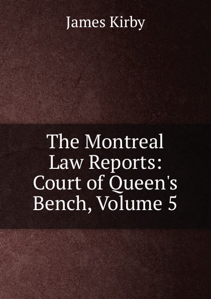 The Montreal Law Reports: Court of Queen.s Bench, Volume 5