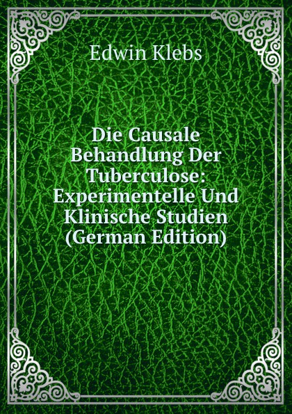 Die Causale Behandlung Der Tuberculose: Experimentelle Und Klinische Studien (German Edition)