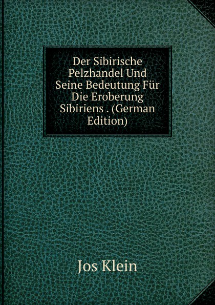 Der Sibirische Pelzhandel Und Seine Bedeutung Fur Die Eroberung Sibiriens . (German Edition)