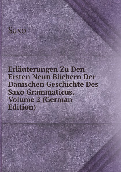 Erlauterungen Zu Den Ersten Neun Buchern Der Danischen Geschichte Des Saxo Grammaticus, Volume 2 (German Edition)