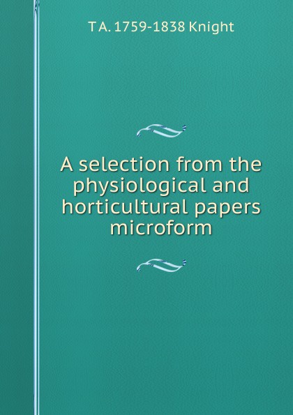 A selection from the physiological and horticultural papers microform