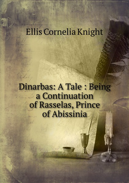 Dinarbas: A Tale : Being a Continuation of Rasselas, Prince of Abissinia
