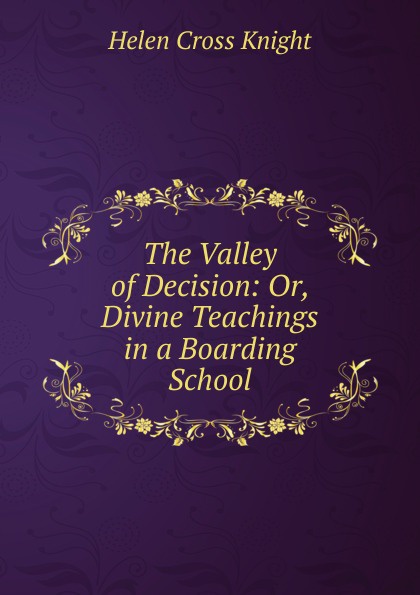 The Valley of Decision: Or, Divine Teachings in a Boarding School