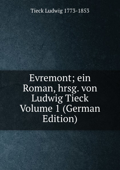 Evremont; ein Roman, hrsg. von Ludwig Tieck Volume 1 (German Edition)