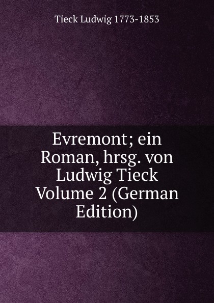 Evremont; ein Roman, hrsg. von Ludwig Tieck Volume 2 (German Edition)