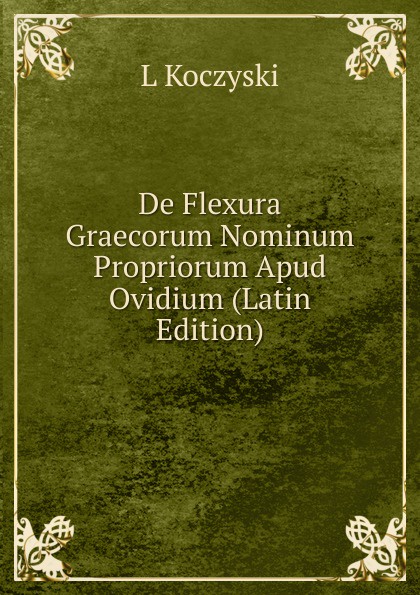 De Flexura Graecorum Nominum Propriorum Apud Ovidium (Latin Edition)