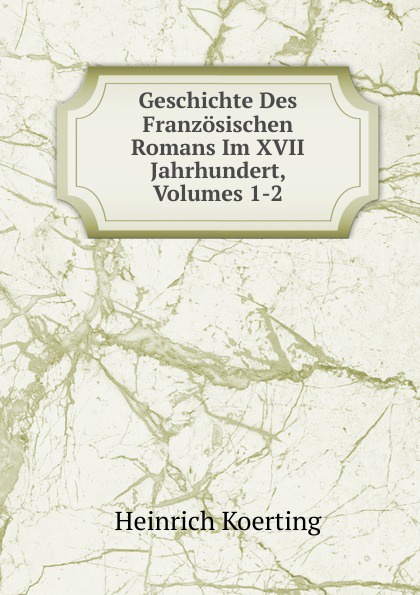 Geschichte Des Franzosischen Romans Im XVII Jahrhundert, Volumes 1-2