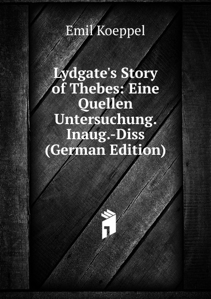 Lydgate.s Story of Thebes: Eine Quellen Untersuchung. Inaug.-Diss (German Edition)