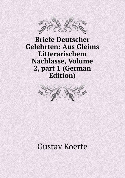 Briefe Deutscher Gelehrten: Aus Gleims Litterarischem Nachlasse, Volume 2,.part 1 (German Edition)