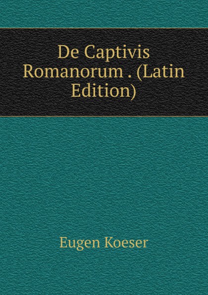 De Captivis Romanorum . (Latin Edition)