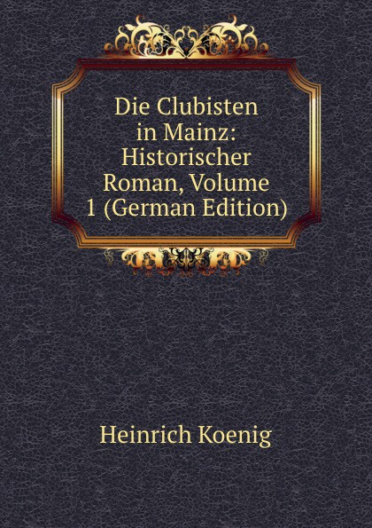 Die Clubisten in Mainz: Historischer Roman, Volume 1 (German Edition)